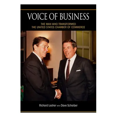 "Voice of Business: The Man Who Transformed the United States Chamber of Commerce" - "" ("Lesher