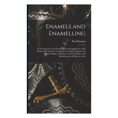 "Enamels and Enamelling: An Introduction to the Preparation and Application of All Kinds of Enam