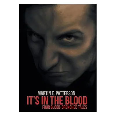 "It's in the Blood: Four Blood-Drenched Tales" - "" ("Patterson Martin E.")