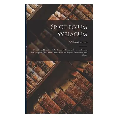 "Spicilegium Syriacum: Containing Remains of Bardesan, Meliton, Ambrose and Mara Bar Serapion. N