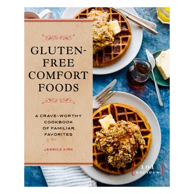 "Gluten-Free Comfort Foods: A Crave-Worthy Cookbook of Familiar Favorites" - "" ("Kirk Jessica")