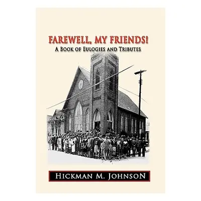 "Farewell, My Friends!: A Book of Eulogies and Tributes" - "" ("Johnson Hickman M.")