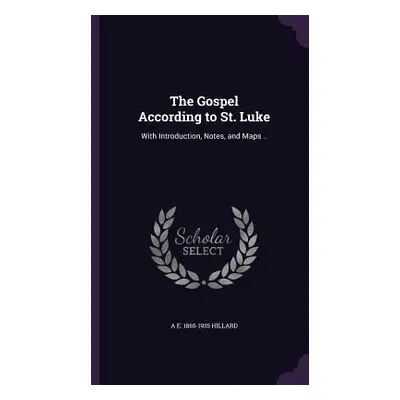 "The Gospel According to St. Luke: With Introduction, Notes, and Maps .." - "" ("Hillard A. E. 1