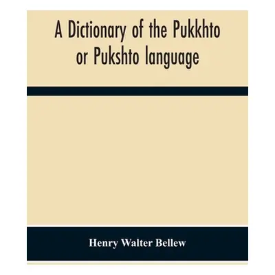 "A Dictionary Of The Pukkhto Or Pukshto Language, In Which The Words Are Traced To Their Sources