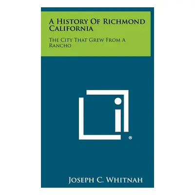 "A History Of Richmond California: The City That Grew From A Rancho" - "" ("Whitnah Joseph C.")