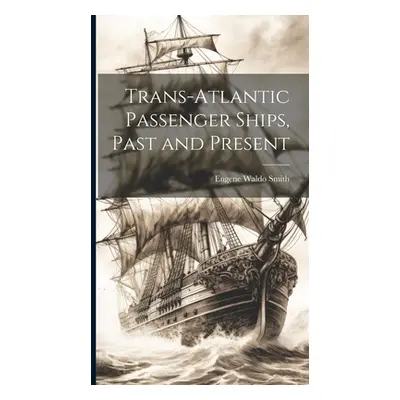 "Trans-Atlantic Passenger Ships, Past and Present" - "" ("Smith Eugene Waldo")