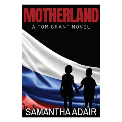 "Motherland: A Tom Grant Novel" - "" ("Adair Samantha")