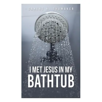 "I Met Jesus in My Bathtub" - "" ("Shumaker Danene K.")