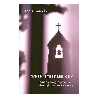 "When Steeples Cry: Leading Congregations Through Loss and Change" - "" ("Hamman Jaco J.")