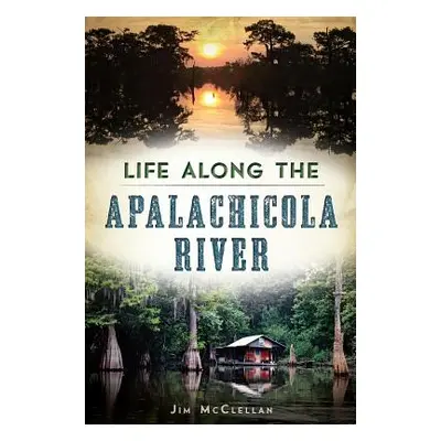 "Life Along the Apalachicola River" - "" ("McClellan Jim")