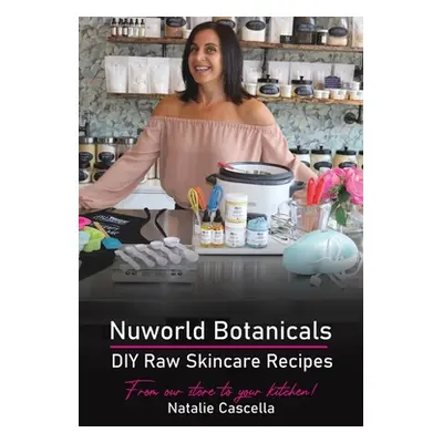 "Nuworld Botanicals DIY Raw Skincare Recipes" - "" ("Cascella Natalie")