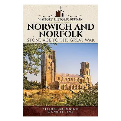 "Norwich and Norfolk: Stone Age to the Great War" - "" ("Browning Stephen")