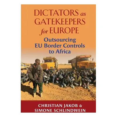 "Dictators as Gatekeepers: Outsourcing EU border  controls to Africa" - "" ("Jakob Christian")