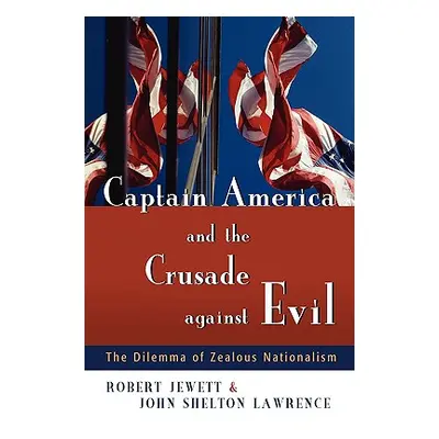 "Captain America and the Crusade Against Evil: The Dilemma of Zealous Nationalism" - "" ("Jewett