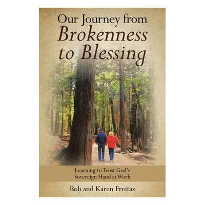 "Our Journey from Brokenness to Blessing: Learning to Trust God's Sovereign Hand at Work" - "" (