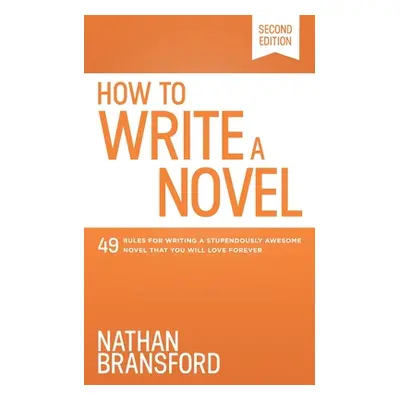 "How to Write a Novel: 49 Rules for Writing a Stupendously Awesome Novel That You Will Love Fore