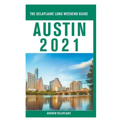 "Austin - The Delaplaine 2021 Long Weekend Guide" - "" ("Delaplaine Andrew")