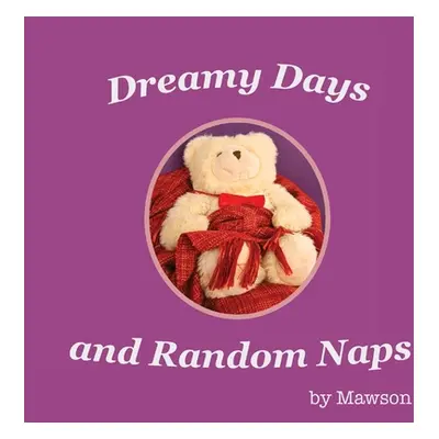 "Dreamy Days and Random Naps" - "" ("Mawson")