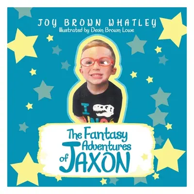 "The Fantasy Adventures of Jaxon" - "" ("Whatley Joy Brown")