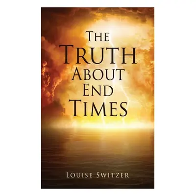 "The Truth About End Times" - "" ("Switzer Louise")