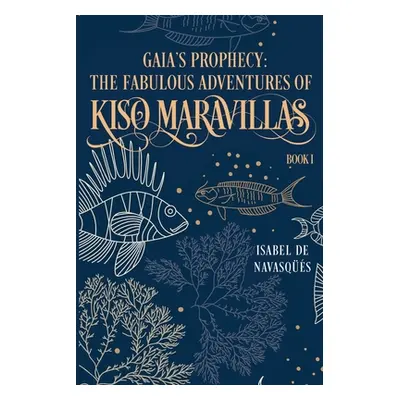 "Gaia's Prophecy: The Fabulous Adventures of Kiso Maravillas, Book I" - "" ("Navasqs Isabel de")