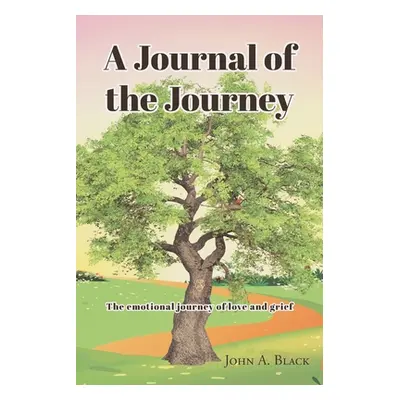 "A Journal of the Journey: The emotional journey of love and grief" - "" ("Black John a.")