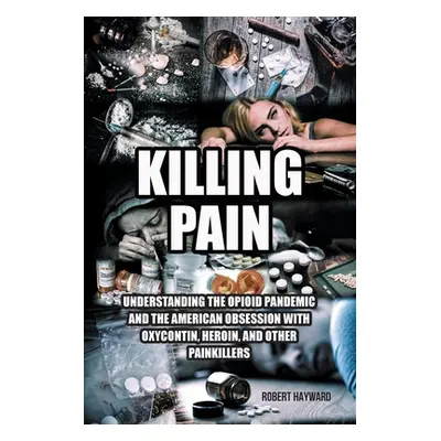 "Killing Pain: Understanding the Opioid Pandemic and the American Obsession with Oxycontin, Hero