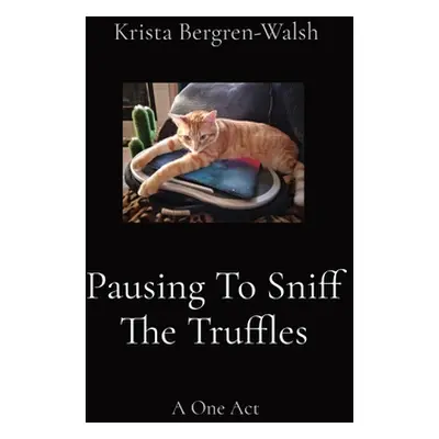 "Pausing To Sniff The Truffles: A One Act" - "" ("Bergren-Walsh Krista")