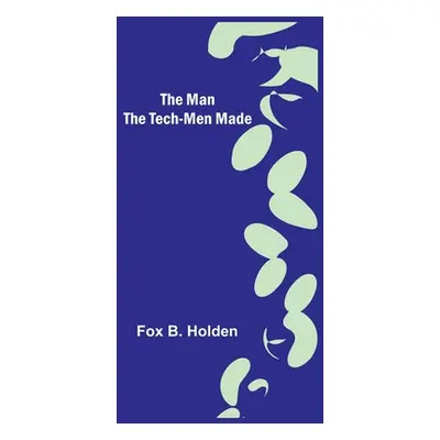 "The Man the Tech-Men Made" - "" ("B. Holden Fox")