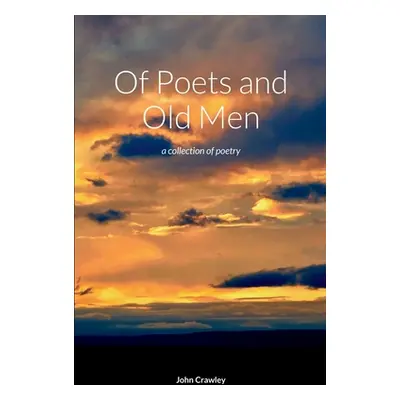 "Of Poets and Old Men: a collection of poetry" - "" ("Crawley John")