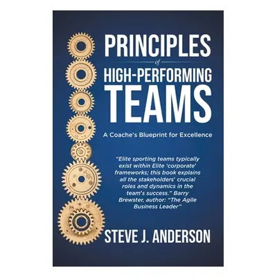 "Principles of High Performing Teams: A Coach's Blueprint for Excellence" - "" ("Anderson Steve 