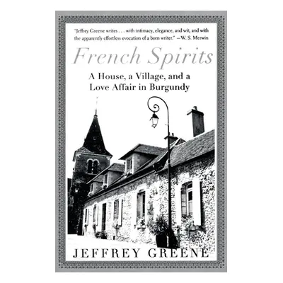 "French Spirits: A House, a Village, and a Love Affair in Burgundy" - "" ("Greene Jeffrey")