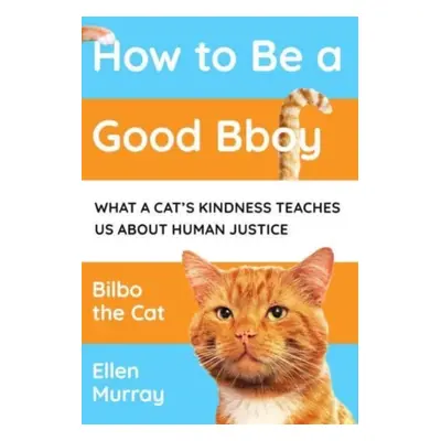 "How to be a Good Bboy" - "What a cat's kindness teaches us about human justice" ("Murray Ellen"