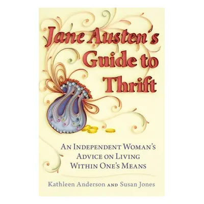 "Jane Austen's Guide to Thrift: An Independent Woman's Advice on Living Within One's Means" - ""