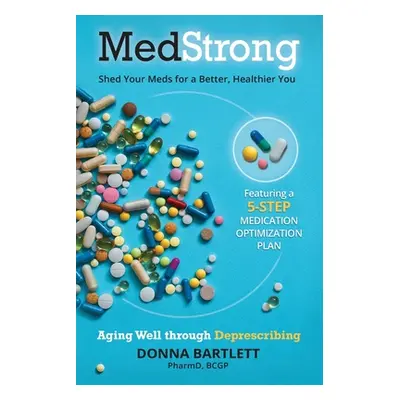 "MedStrong: Shed Your Meds for a Better, Healthier You" - "" ("Bartlett Pharmd Bcgp")