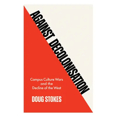 "Against Decolonisation: Campus Culture Wars and the Decline of the West" - "" ("Stokes Doug")