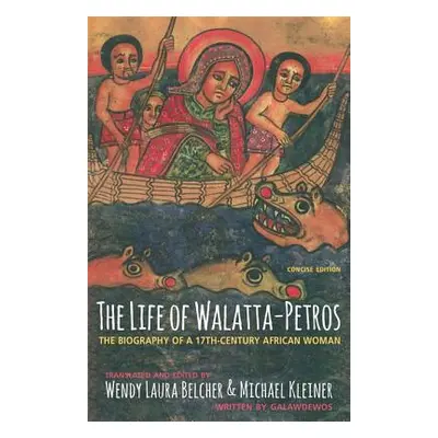 "The Life of Walatta-Petros: A Seventeenth-Century Biography of an African Woman, Concise Editio