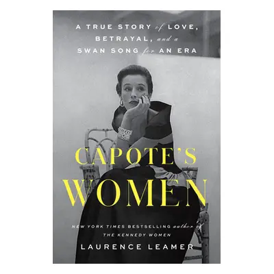 "Capote's Women: A True Story of Love, Betrayal, and a Swan Song for an Era" - "" ("Leamer Laure