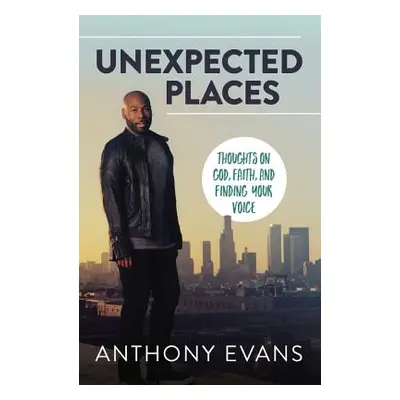 "Unexpected Places: Thoughts on God, Faith, and Finding Your Voice" - "" ("Evans Anthony")