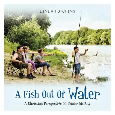 "A Fish out of Water: A Christian Perspective on Gender Identity" - "" ("Hutchins Linda")