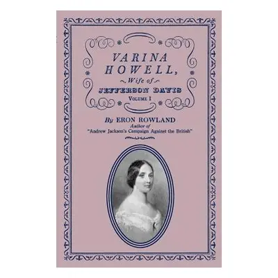 "Varina Howell: Wife of Jefferson Davis: Volume I" - "" ("Rowland Eron")