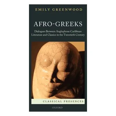 "Afro-Greeks: Dialogues Between Anglophone Caribbean Literature and Classics in the Twentieth Ce