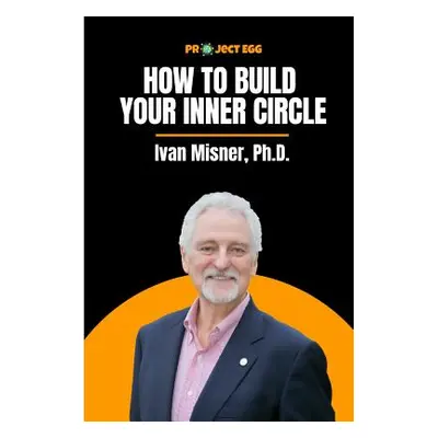 "How to Build Your Inner Circle: Ivan Misner, Ph.D." - "" ("Misner Ivan")