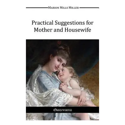 "Practical Suggestions for Mother and Housewife" - "" ("Miller Marion Mills")