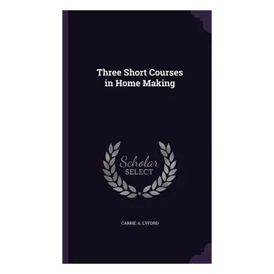 "Three Short Courses in Home Making" - "" ("Lyford Carrie a.")