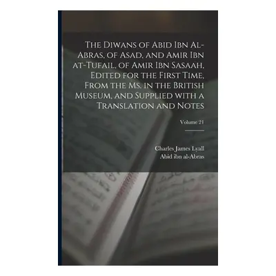 "The Diwans of Abid ibn al-Abras, of Asad, and Amir ibn at-Tufail, of Amir ibn Sasaah, edited fo