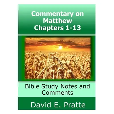 "Commentary on Matthew Chapters 1-13: Bible Study Notes and Comments" - "" ("Pratte David E.")