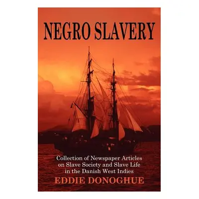 "Negro Slavery: Slave Society and Slave Life in the Danish West Indies" - "" ("Donoghue Eddie")