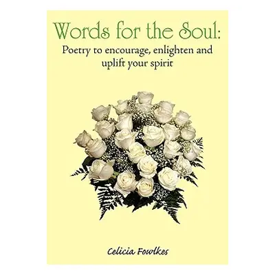 "Words for the Soul: Poetry to Encourage, Enlighten and Uplift Your Spirit" - "" ("Fowlkes Celic