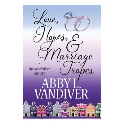 "Love, Hopes, & Marriage Tropes" - "" ("VanDiver Abby L.")